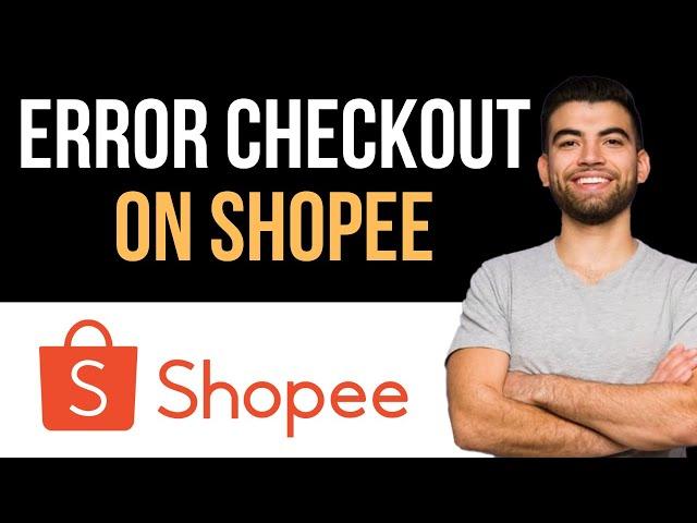  How To Fix Shopee Error Checkout S13 (Easy Guide)