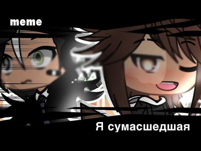 Я сумасшедшая️meme️Гача лайф️не ориг️|англ тренд️