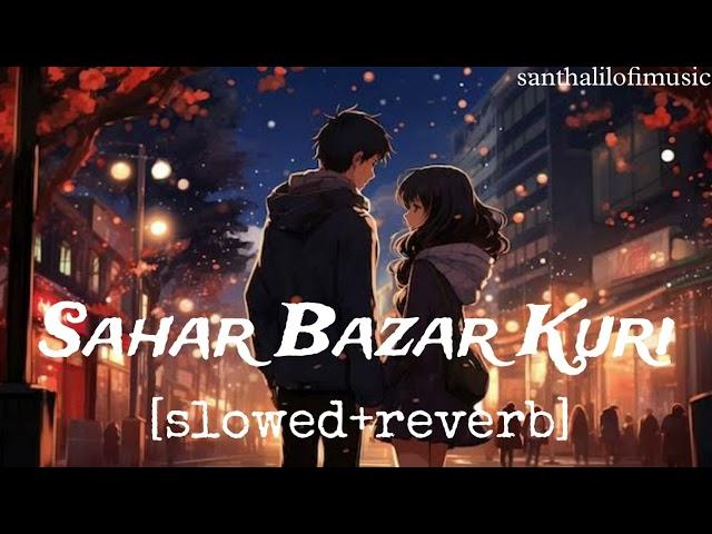 Sahar Bazar Kuri [slowed+reverb] santhali lofi song @Santhalilofimusic002