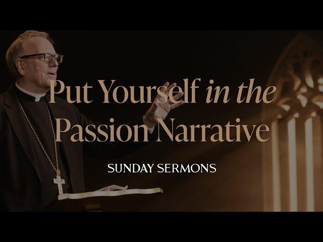 Put Yourself in the Passion Narrative - Bishop Barron's Sunday Sermon