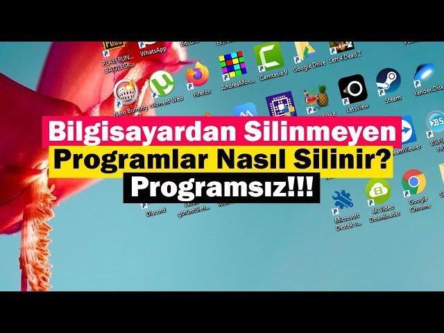 Bilgisayardan Silinmeyen Programlar Nasıl Silinir? | Programsız!!!