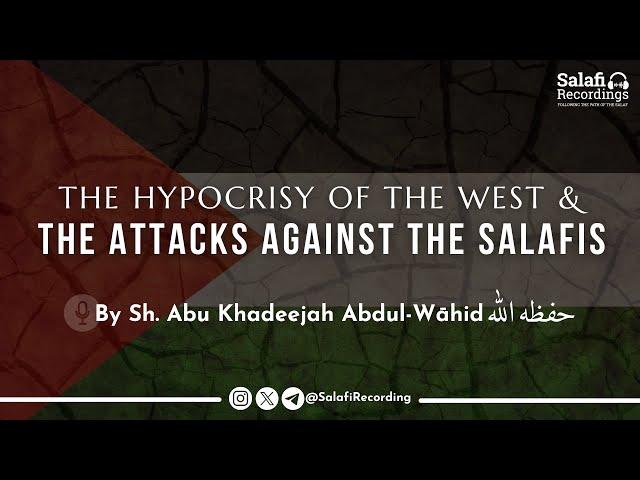 The Hypocrisy of The West & The Attacks Against The Salafis - By Sh. Abu Khadeejah حفظه الله