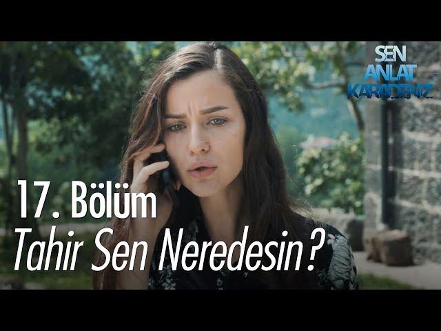 Tahir sen nerdesin? - Sen Anlat Karadeniz 17. Bölüm