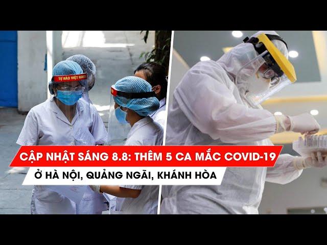 Tình hình Covid-19 tại Việt Nam sáng 8.8: Thêm 5 ca mắc mới ở Hà Nội, Quảng Ngãi, Khánh Hòa