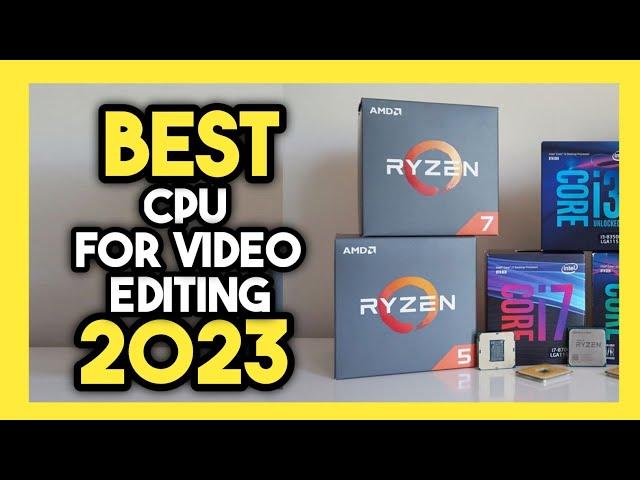 Top 7 Best CPU for Video Editing In 2023