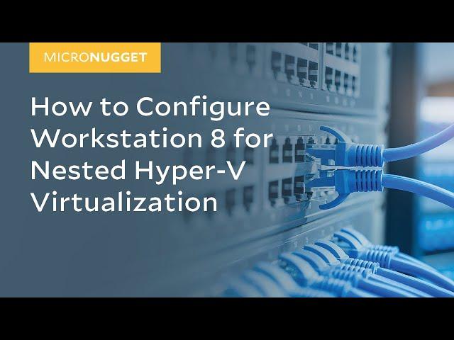 MicroNugget: How to Configure Workstation 8 for Nested Hyper-V Virtualization