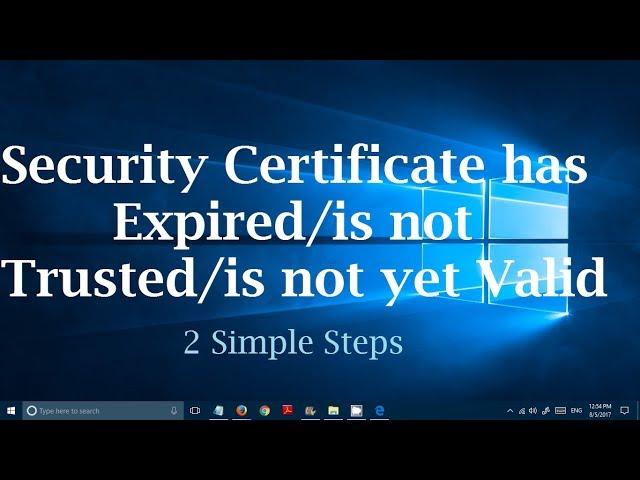 Fix Security Certificate has expired, not trusted and not yet valid error (2 Steps) Google Chrome