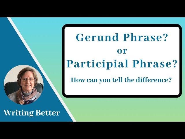 Gerund Phrase or Participial Phrase: How can you tell the difference?