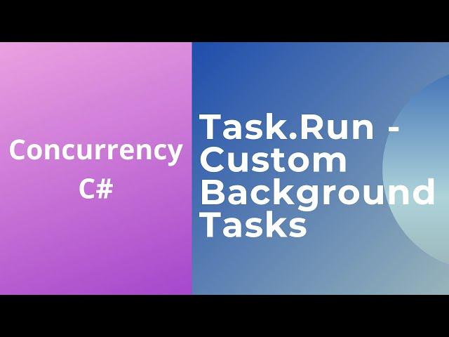 13 - Task.Run - Custom Background Tasks - Offloading the Current Thread - Concurrency in C#