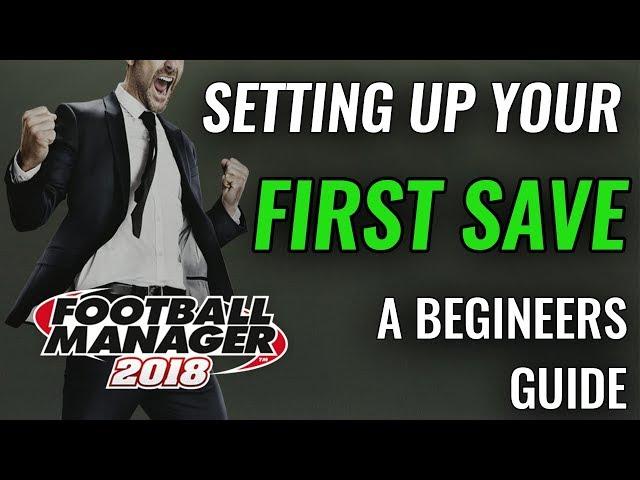 FM18 Guide - Starting your First Game - New Player Walkthrough - Football Manager 2018 fm 18