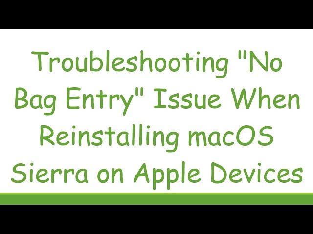 Troubleshooting "No Bag Entry" Issue When Reinstalling macOS Sierra on Apple Devices