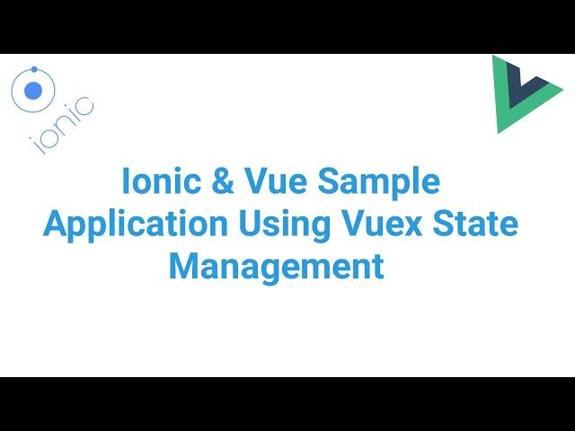 Ionic & Vue Sample Application Using Vuex State Management