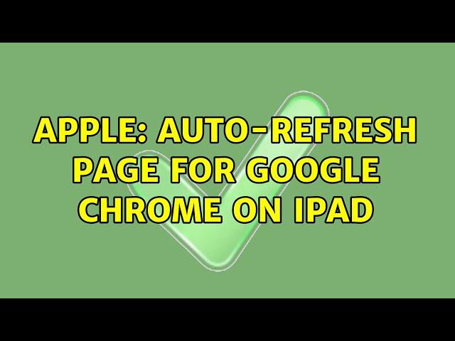 Apple: Auto-Refresh Page for Google Chrome on iPad