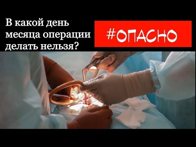 В этот день ОПЕРАЦИЯ очень опасна!Избегайте этот день месяца.