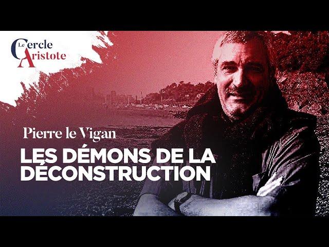 Les démons de la déconstruction I Pierre le Vigan