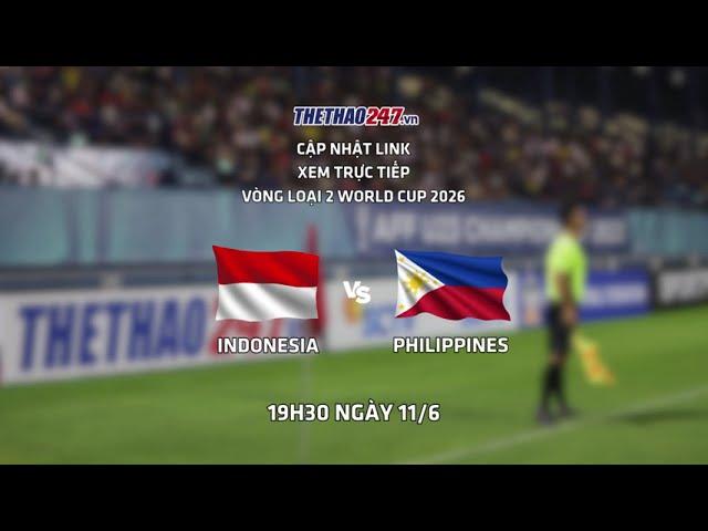  LINK XEM TRỰC TIẾP INDONESIA vs PHILIPPINES 19h30 ngày 11/6