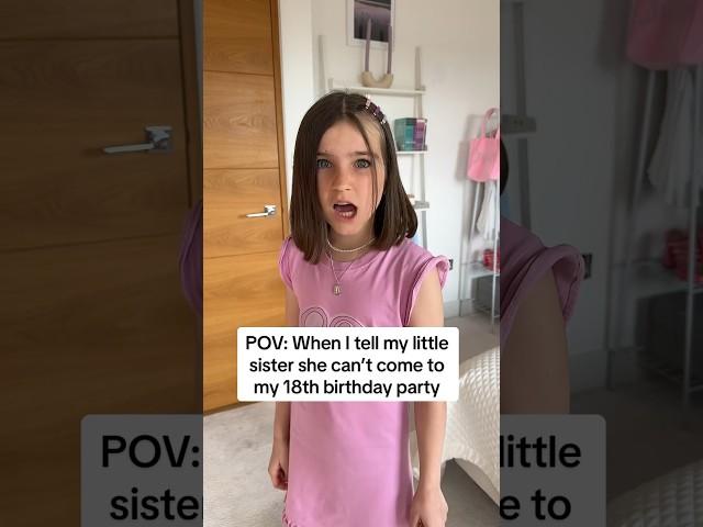 When I tell my Little Sister she can’t come to my 18th birthday…