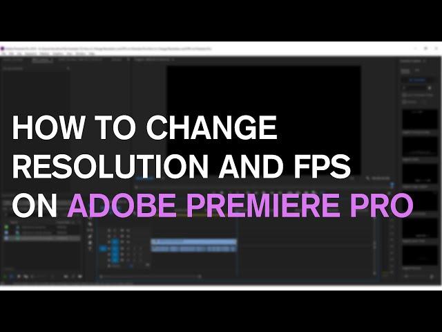 How to Change Resolution and FPS on Adobe Premiere Pro | Quick Guide