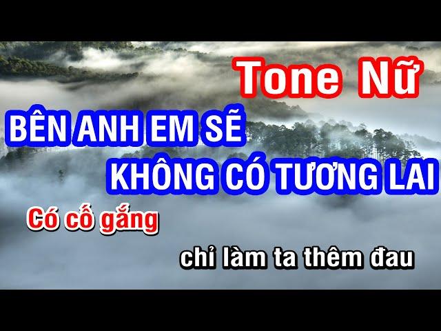 Karaoke Bên Anh Em Sẽ Không Có Tương Lai Tone Nữ | Nhan KTV