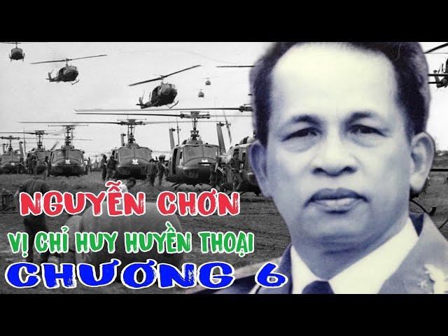 THƯỢNG TƯỚNG NGUYỄN CHƠN VỊ CHỈ HUY HUYỀN THOẠI ( CHƯƠNG 6).