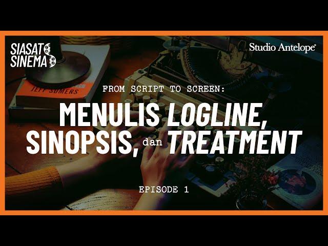 MENULIS LOGLINE, SINOPSIS, TREATMENT | SIASAT SINEMA: "FROM SCRIPT TO SCREEN"