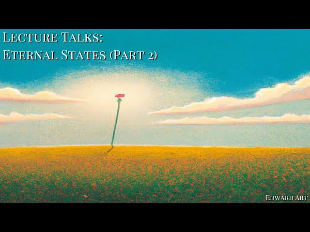 Lecture Talk: Eternal States (Part 2) - Edward Art (Neville Goddard Inspired)