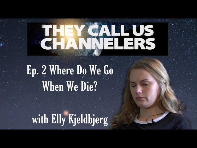 Where Do We Go When We Die? | They Call Us Channelers Ep.2