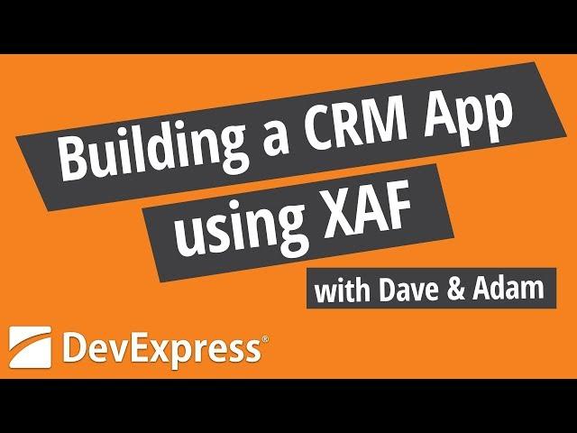 Building a CRM application using DevExpress XAF with Dave and Adam (Cross-Platform .NET App UI)