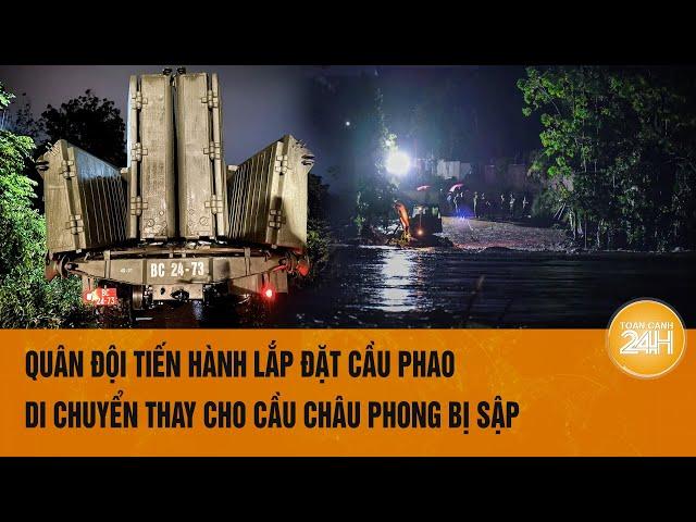 Quân đội tiến hành lắp đặt cầu phao di chuyển thay cho cầu Châu Phong bị sập