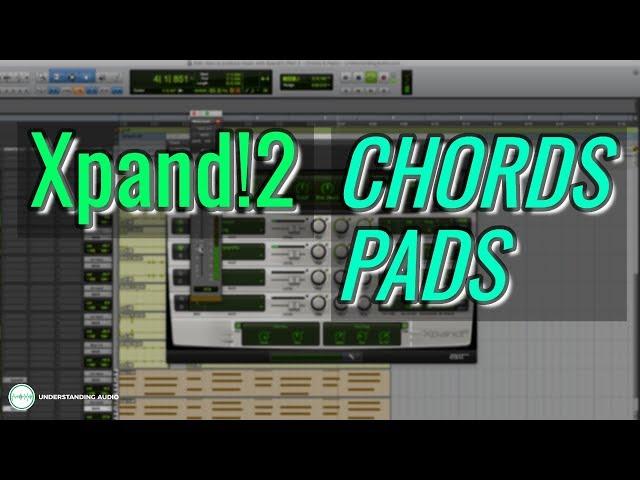 How to Produce Music With Xpand!2 (Part 2 - Chords & Pads) - UnderstandingAudio.com