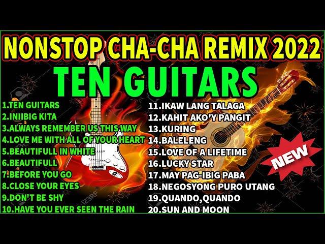 NEW NONSTOP CHA-CHA REMIX 2022 MUSIC COLLECTIONS | TEN GUITARS, INIIBIG KITA, Before You Go.