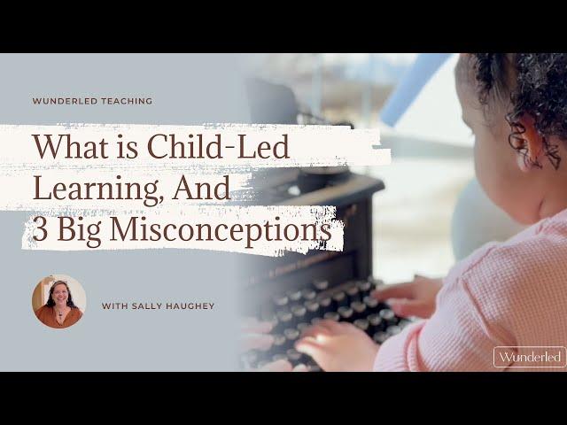 What is Child-Led Learning and 3 Big Misconceptions