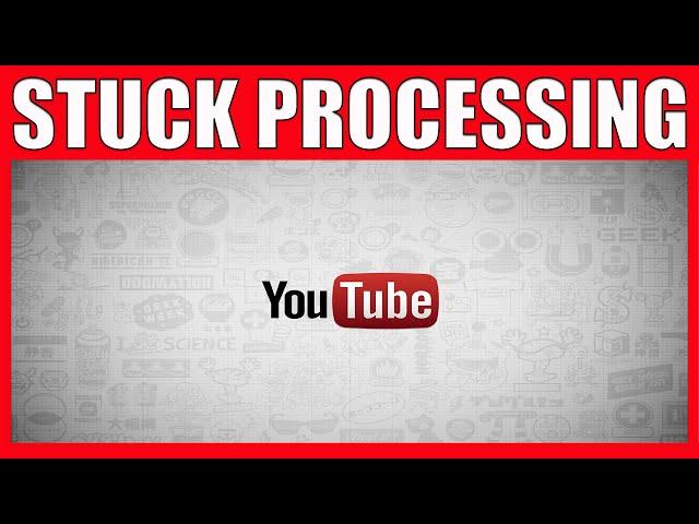 How To Upload A Video To YouTube That Gets Stuck Processing Forever   Simple YouTube Help Guides