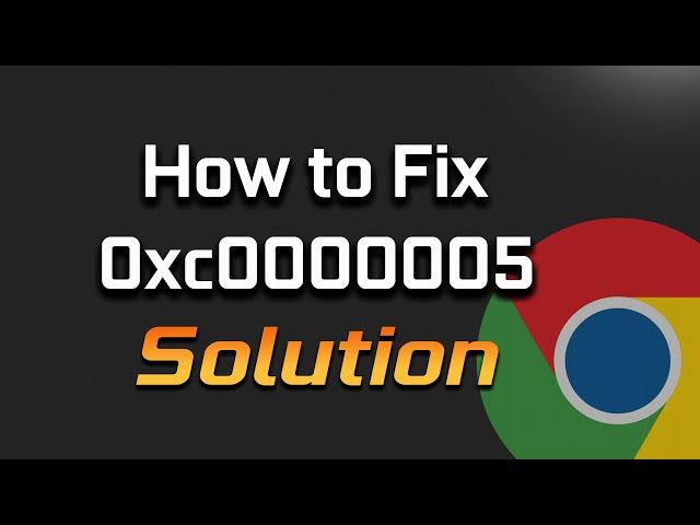 How To Fix Google Chrome Browser Error 0xc0000005 in Windows 11/10/8/7 [2024]