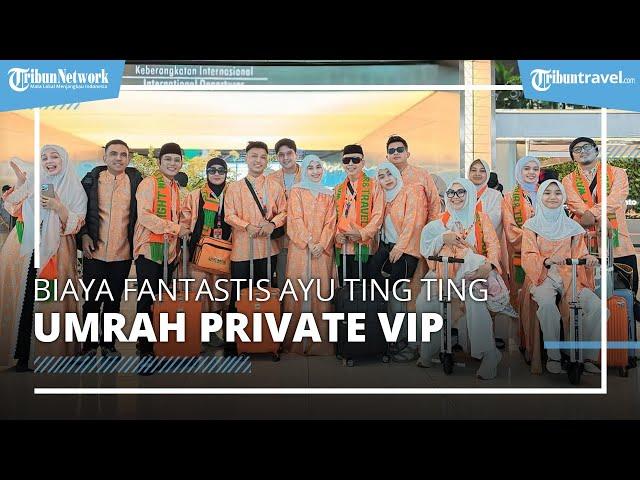 Jalani Ibadah Umrah, Terungkap Segini Biaya Fantastis yang Dibayar Ayu Ting Ting Umrah Private VIP