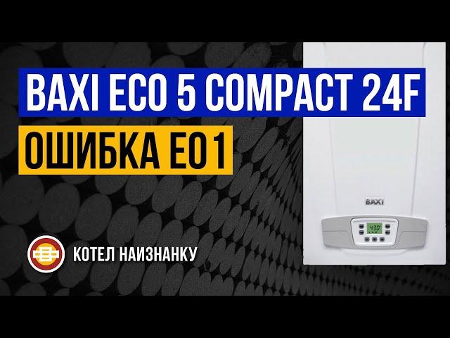 Котел Baxi Eco 5 Compact 24F ошибка Е01