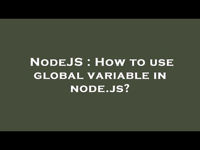 NodeJS : How to use global variable in node.js?