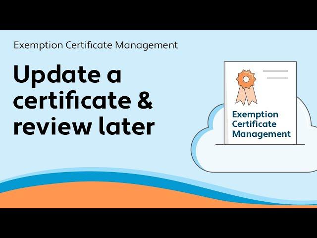 Update a certificate and review later - Exemption Certificate Management