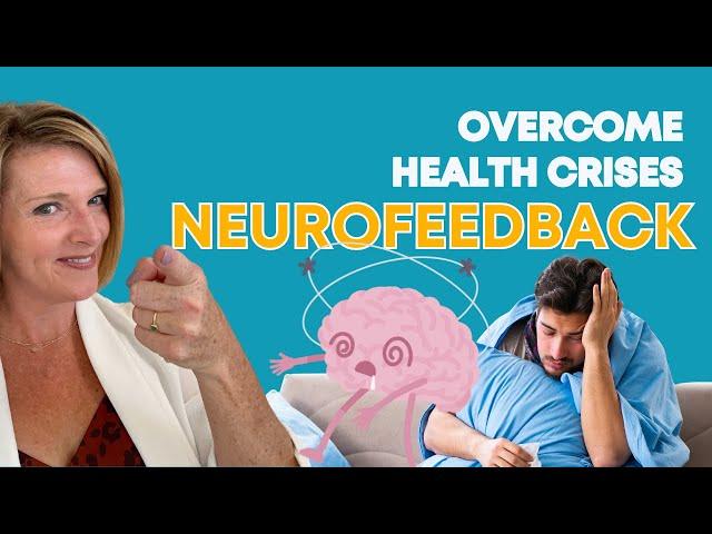 Can Neurofeedback Help You Overcome Health Crises? - Dr. Trish Leigh