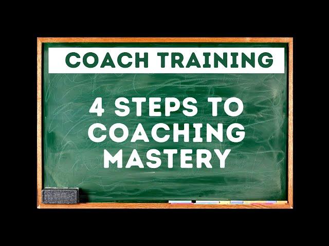 4 Steps to Coaching Mastery (and why most never get there)