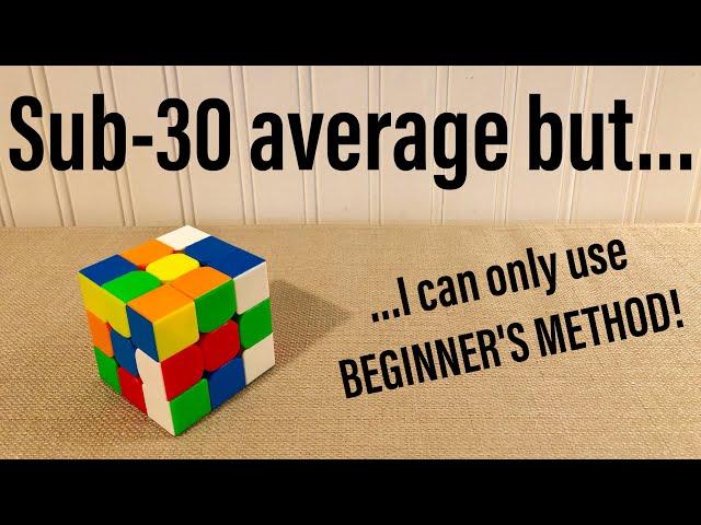 Sub 30...with BEGINNER'S METHOD? (3x3 Challenge)