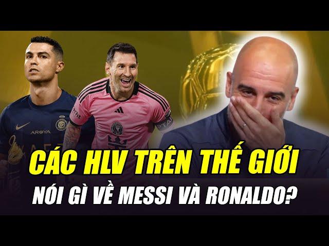 PEP GUARDIOLA NÓI MESSI LÀ BỐ RONALDO, VẬY CÁC HLV KHÁC NÓI GÌ VỀ M10 VÀ CR7?