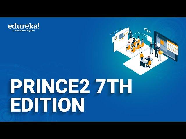 PRINCE2 7th Edition | PRINCE2® 7 Foundation and Practitioner Certification Training | Edureka