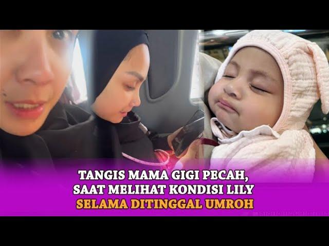 Tangis Mama Gigi Pecah, Saat Melihat Kondisi Lily Selama Ditinggal Umroh...!!