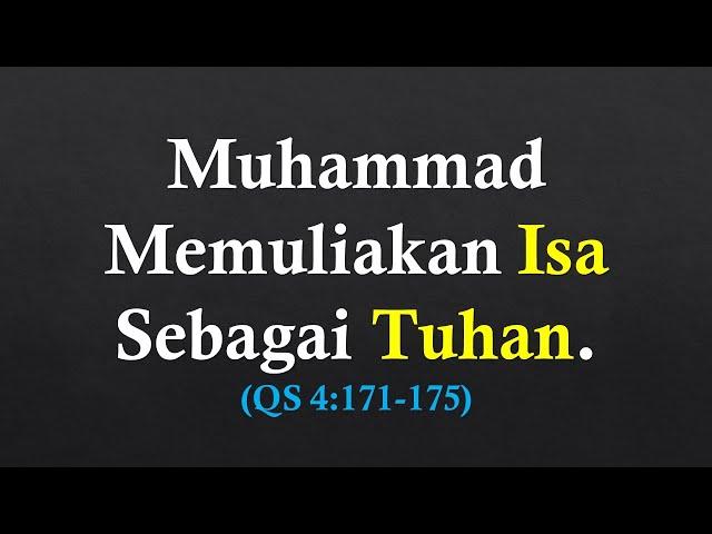 Muhammad Memuliakan Isa Sebagai Tuhan. (QS 4:171-175)