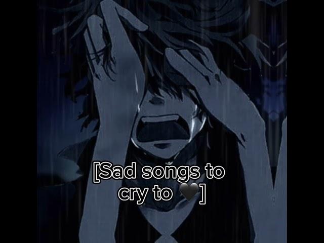 Pov you just want to cry  ~ [a sad playlist ]