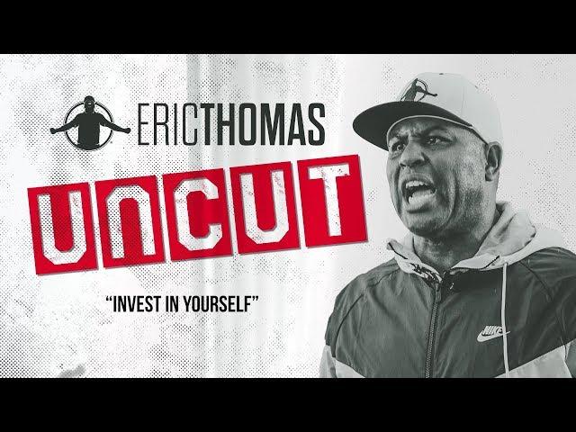 Eric Thomas: UNCUT | Invest in Yourself | Motivational video