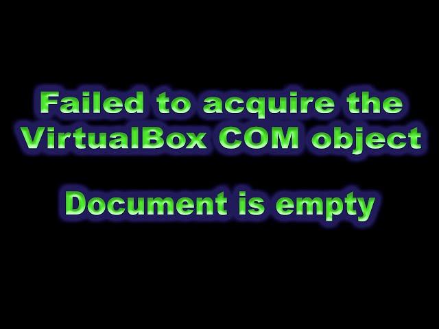 Solution: Failed to acquire the VirtualBox COM object - Document is empty