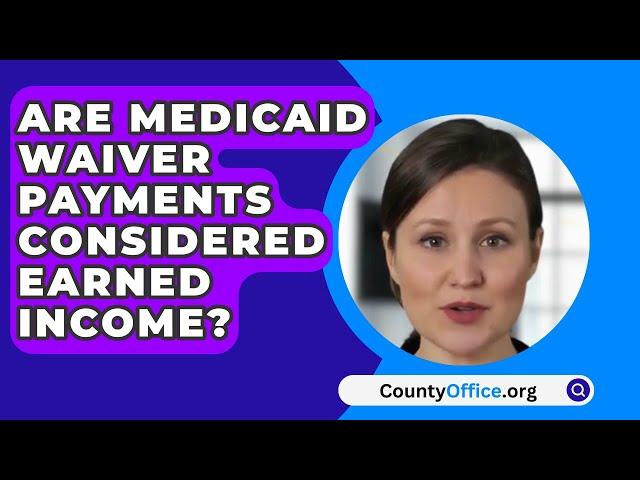 Are Medicaid Waiver Payments Considered Earned Income? - CountyOffice.org