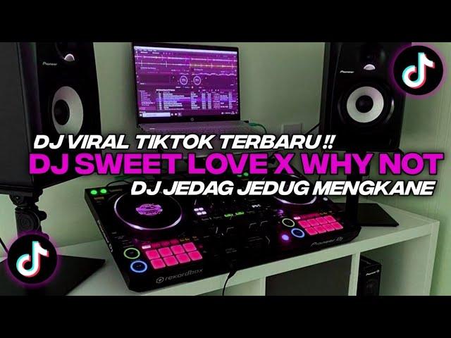 DJ SWEET LOVE X WHY NOT JEDAG JEDUG VIRAL TIKTOK TERBARU